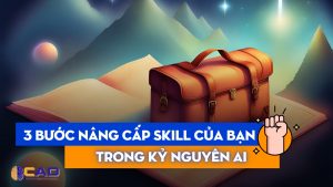 [2024] Chiến lược 3 bước nâng cấp kỹ năng phát triển sự nghiệp của bạn trong kỷ nguyên AI