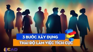 [2024] 3 bước xây dựng thái độ làm việc tích cực để phát triển sự nghiệp