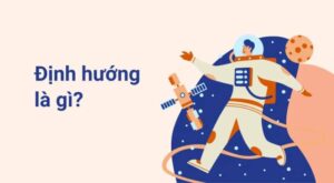 Định hướng là gì? Hiểu đúng để phát triển sự nghiệp và cuộc sống toàn diện